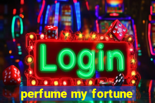 perfume my fortune